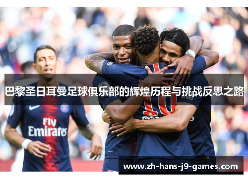巴黎圣日耳曼足球俱乐部的辉煌历程与挑战反思之路