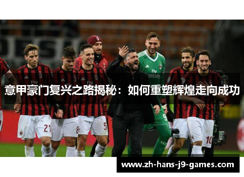 意甲豪门复兴之路揭秘：如何重塑辉煌走向成功