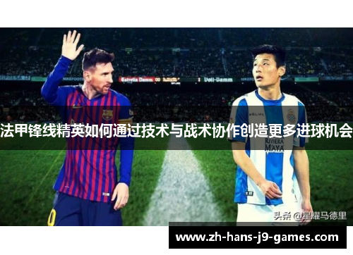 法甲锋线精英如何通过技术与战术协作创造更多进球机会