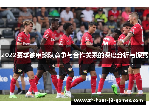 2022赛季德甲球队竞争与合作关系的深度分析与探索