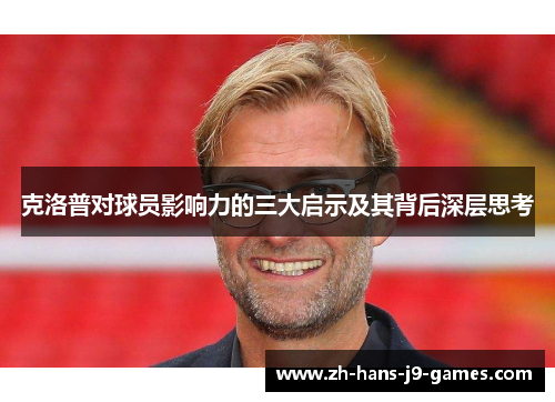 克洛普对球员影响力的三大启示及其背后深层思考 克洛普对球员影响力的三大启示及其背后深层思考