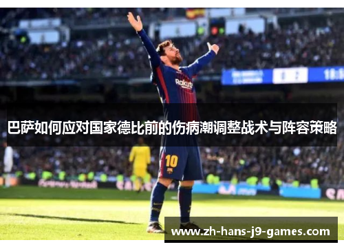 巴萨如何应对国家德比前的伤病潮调整战术与阵容策略 巴萨如何应对国家德比前的伤病潮调整战术与阵容策略