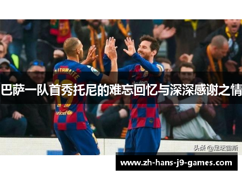 巴萨一队首秀托尼的难忘回忆与深深感谢之情