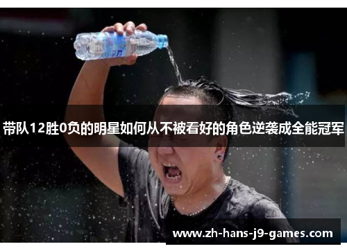 带队12胜0负的明星如何从不被看好的角色逆袭成全能冠军 带队12胜0负的明星如何从不被看好的角色逆袭成全能冠军