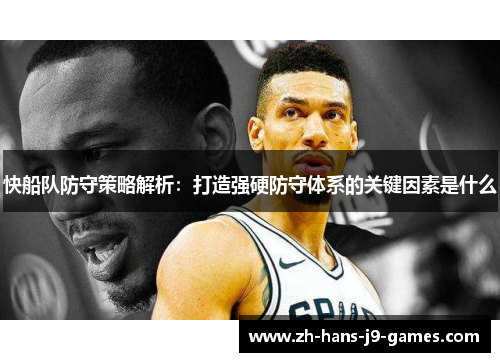 快船队防守策略解析：打造强硬防守体系的关键因素是什么