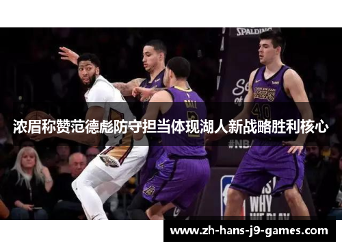 浓眉称赞范德彪防守担当体现湖人新战略胜利核心 浓眉称赞范德彪防守担当体现湖人新战略胜利核心