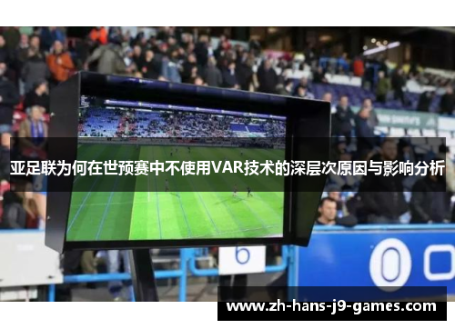 亚足联为何在世预赛中不使用VAR技术的深层次原因与影响分析
