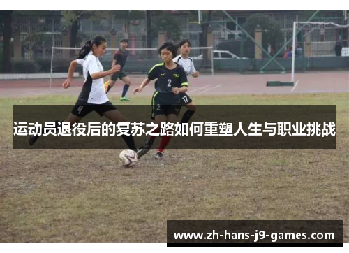 运动员退役后的复苏之路如何重塑人生与职业挑战 运动员退役后的复苏之路如何重塑人生与职业挑战