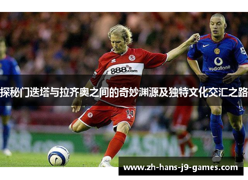 探秘门迭塔与拉齐奥之间的奇妙渊源及独特文化交汇之路