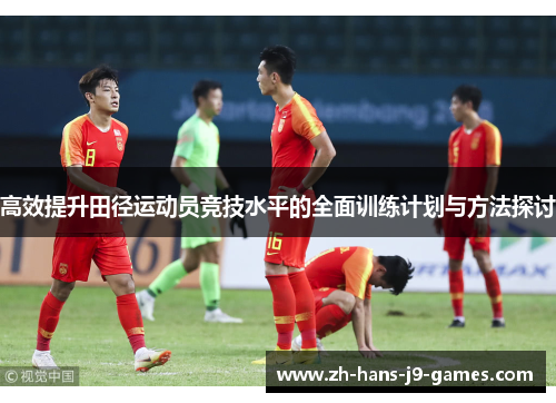 高效提升田径运动员竞技水平的全面训练计划与方法探讨