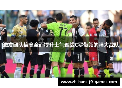 激发团队信念全面提升士气迎战C罗带领的强大战队