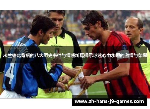 米兰德比背后的八大历史事件与情感纠葛揭示球迷心中永恒的激情与荣耀 米兰德比背后的八大历史事件与情感纠葛揭示球迷心中永恒的激情与荣耀