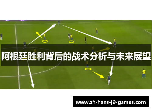 阿根廷胜利背后的战术分析与未来展望 阿根廷胜利背后的战术分析与未来展望