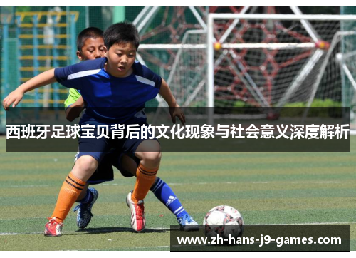 西班牙足球宝贝背后的文化现象与社会意义深度解析