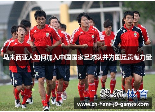 马来西亚人如何加入中国国家足球队并为国足贡献力量