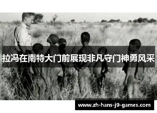 拉冯在南特大门前展现非凡守门神勇风采